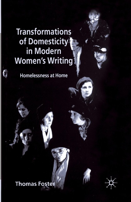 Transformations of Domesticity in Modern Womens Writing: Homelessness at Home