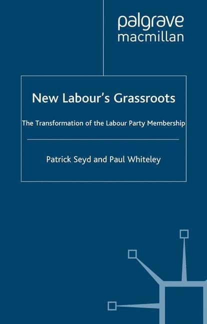 New Labours Grassroots: The Transformation of the Labour Party Membership