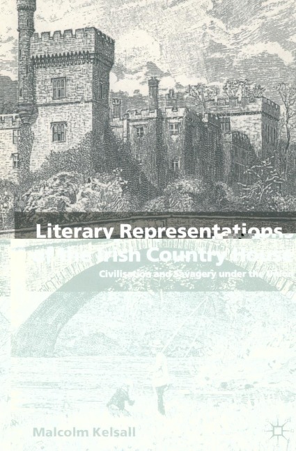 Literary Representations of the Irish Country House: Civilisation and Savagery Under the Union