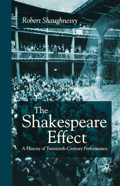 The Shakespeare Effect: A History of Twentieth-Century Performance