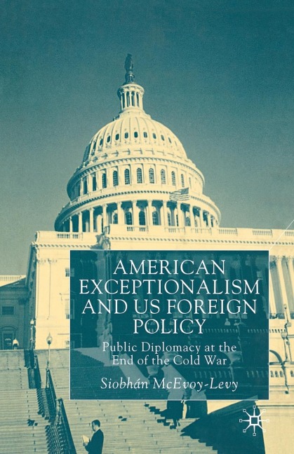 American Exceptionalism and U.S. Foreign Policy: Public Diplomacy at the End of the Cold War