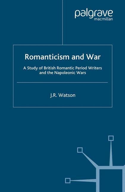 Romanticism and War: A Study of British Romantic Period Writers and the Napoleonic Wars