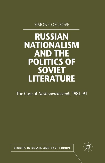 Russian Nationalism and the Politics of Soviet Literature: The Case of Nash Sovremennik, 1981-1991