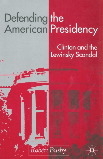 Defending the American Presidency: Clinton and the Lewinsky Scandal
