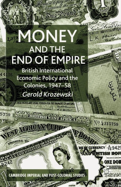 Money and the End of Empire: British International Economic Policy and the Colonies, 1947-58