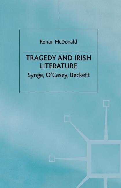 Tragedy and Irish Literature: Synge, OCasey, Beckett