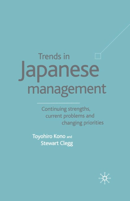 Trends in Japanese Management: Continuing Strengths, Current Problems and Changing Priorities