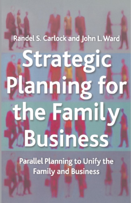 Strategic Planning for The Family Business: Parallel Planning to Unify the Family and Business
