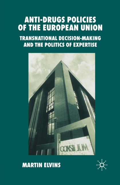 Anti-Drugs Policies of the European Union: Transnational Decision-Making and the Politics of Expertise