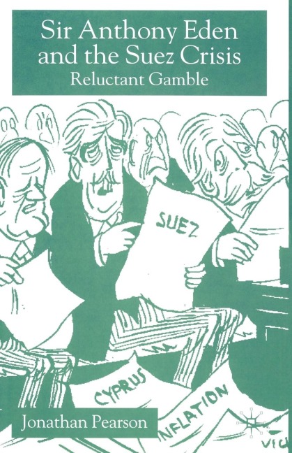 Sir Anthony Eden and the Suez Crisis: Reluctant Gamble