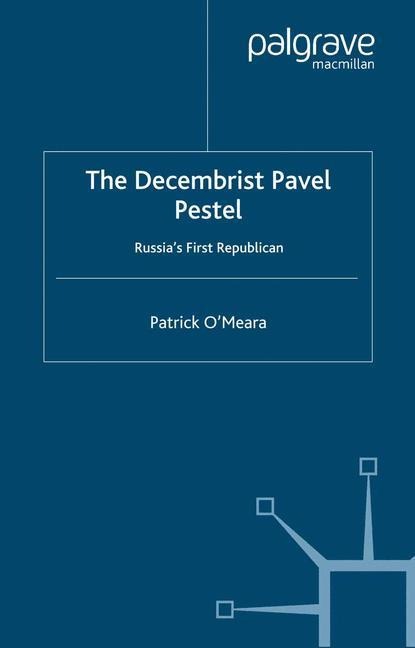 The Decembrist Pavel Pestel: Russias First Republican