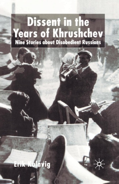 Dissent in the Years of Krushchev: Nine Stories about Disobedient Russians