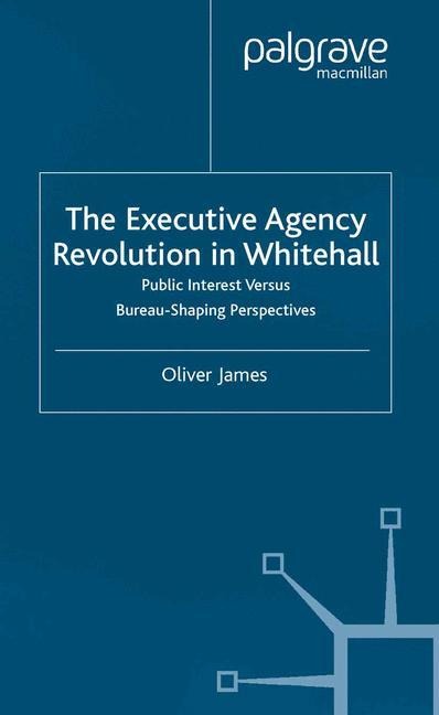 The Executive Agency Revolution in Whitehall: Public Interest versus Bureau-Shaping Perspectives