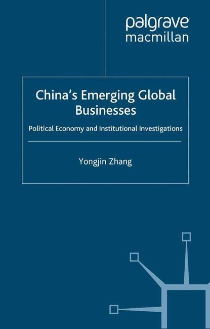 Chinas Emerging Global Businesses: Political Economy and Institutional Investigations