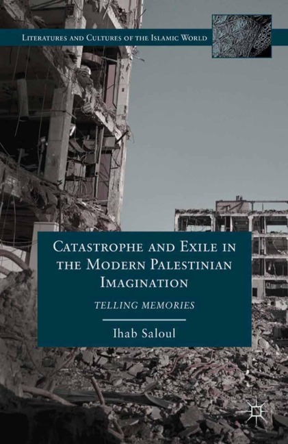 Catastrophe and Exile in the Modern Palestinian Imagination: Telling Memories