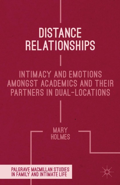 Distance Relationships: Intimacy and Emotions Amongst Academics and their Partners In Dual-Locations