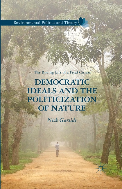 Democratic Ideals and the Politicization of Nature: The Roving Life of a Feral Citizen
