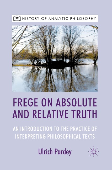 Frege on Absolute and Relative Truth: An Introduction to the Practice of Interpreting Philosophical Texts