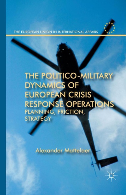 The Politico-Military Dynamics of European Crisis Response Operations: Planning, Friction, Strategy