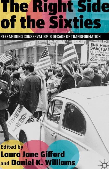 The Right Side of the Sixties: Reexamining Conservatism's Decade of Transformation
