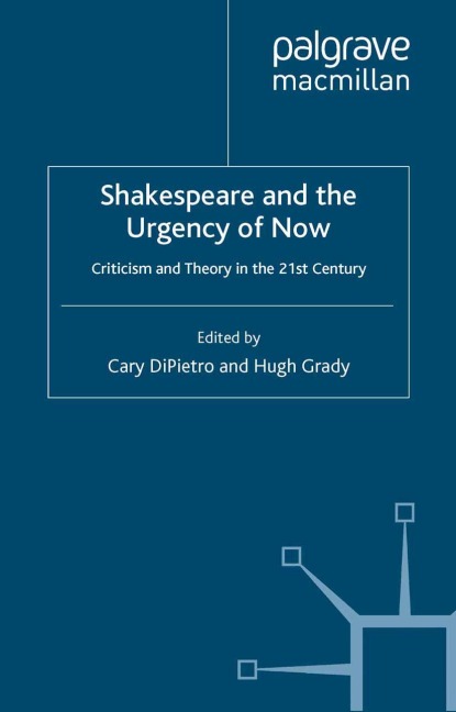 Shakespeare and the Urgency of Now: Criticism and Theory in the 21st Century