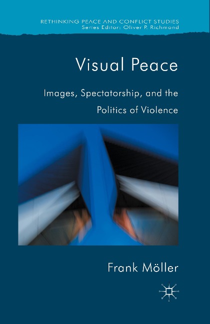 Visual Peace: Images, Spectatorship, and the Politics of Violence