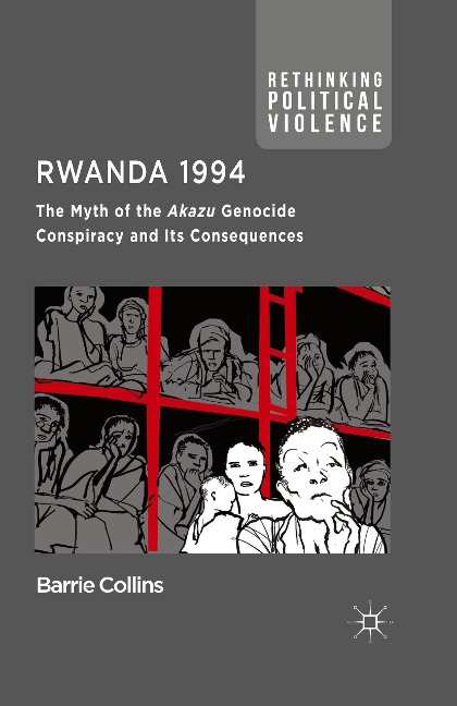 Rwanda 1994: The Myth of the Akazu Genocide Conspiracy and its Consequences