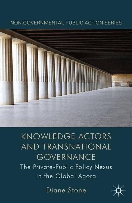 Knowledge Actors and Transnational Governance: The Private-Public Policy Nexus in the Global Agora