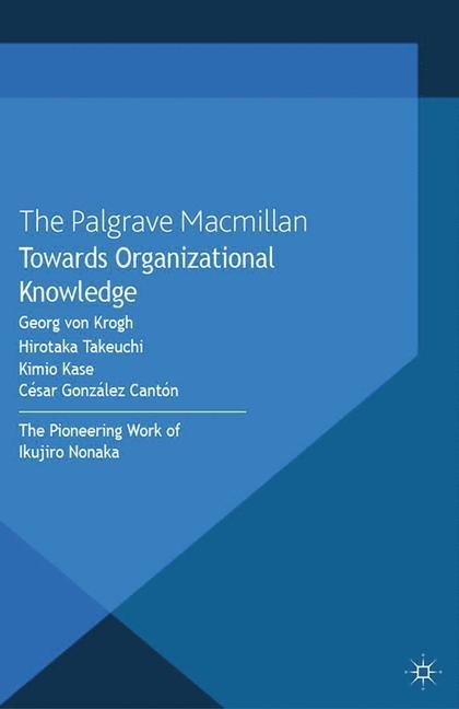 Towards Organizational Knowledge: The Pioneering Work of Ikujiro Nonaka