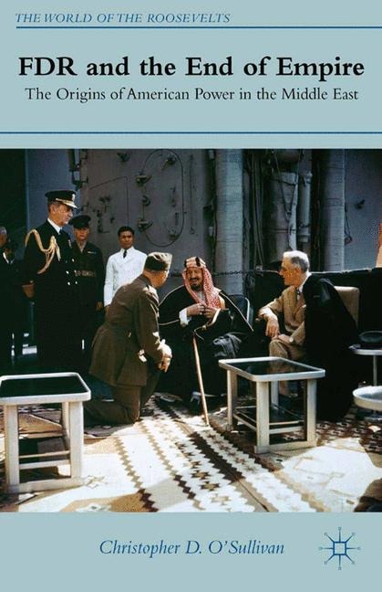 FDR and the End of Empire: The Origins of American Power in the Middle East