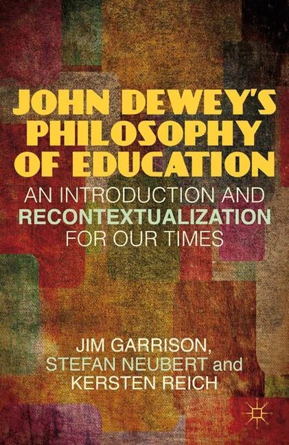 John Deweys Philosophy of Education: An Introduction and Recontextualization for Our Times