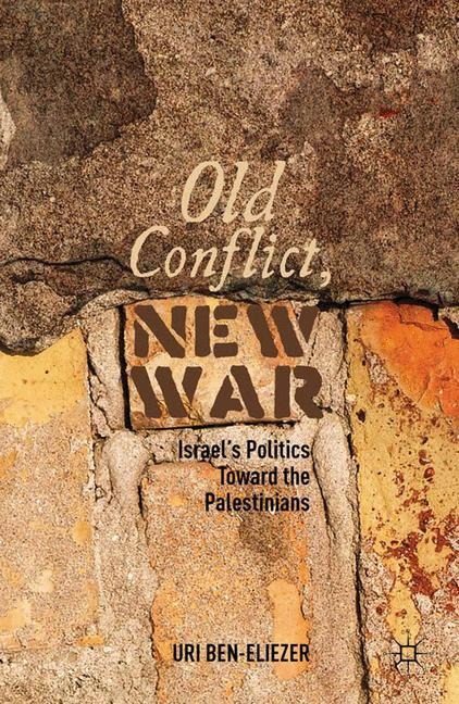 Old Conflict, New War: Israels Politics toward the Palestinians