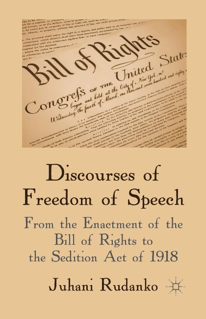 Discourses of Freedom of Speech: From the Enactment of the Bill of Rights to the Sedition Act of 1918