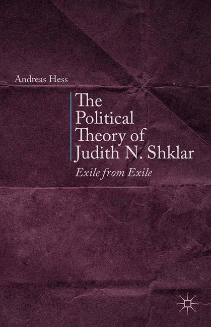 The Political Theory of Judith N. Shklar: Exile from Exile