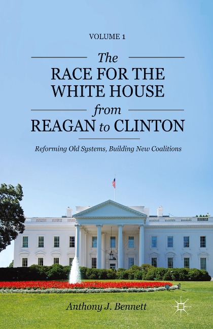 The Race for the White House from Reagan to Clinton: Reforming Old Systems, Building New Coalitions