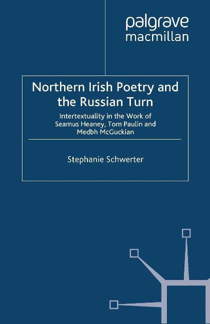 Northern Irish Poetry and the Russian Turn: Intertextuality in the Work of Seamus Heaney, Tom Paulin and Medbh McGuckian