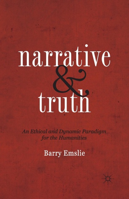 Narrative and Truth: An Ethical and Dynamic Paradigm for the Humanities