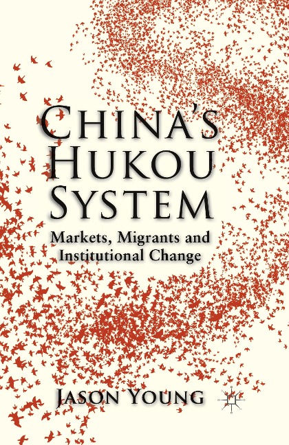 Chinas Hukou System: Markets, Migrants and Institutional Change