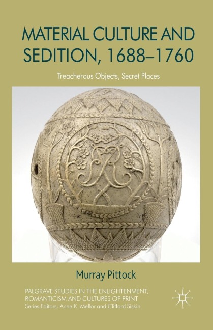 Material Culture and Sedition, 1688-1760: Treacherous Objects, Secret Places