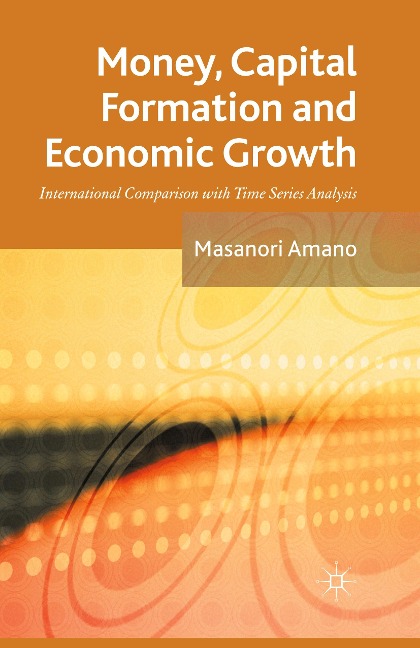 Money, Capital Formation and Economic Growth: International Comparison with Time Series Analysis