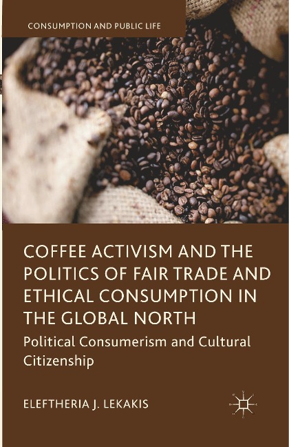 Coffee Activism and the Politics of Fair Trade and Ethical Consumption in the Global North: Political Consumerism and Cultural Citizenship
