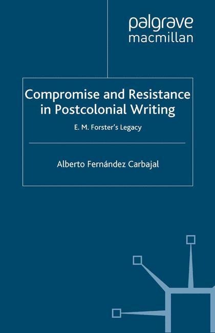 Compromise and Resistance in Postcolonial Writing: E. M. Forsters Legacy