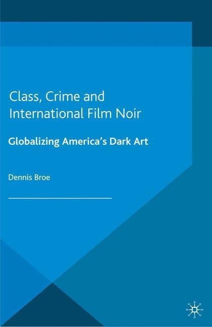 Class, Crime and International Film Noir: Globalizing Americas Dark Art