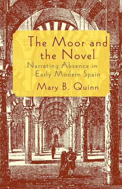 The Moor and the Novel: Narrating Absence in Early Modern Spain