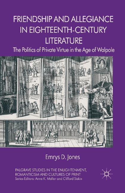 Friendship and Allegiance in Eighteenth-Century Literature: The Politics of Private Virtue in the Age of Walpole