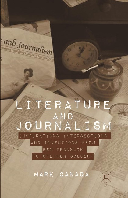 Literature and Journalism: Inspirations, Intersections, and Inventions from Ben Franklin to Stephen Colbert