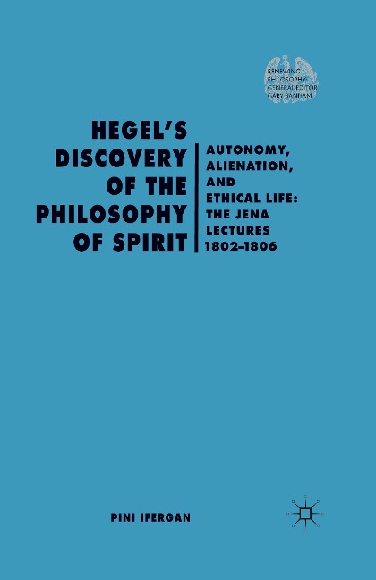 Hegels Discovery of the Philosophy of Spirit: Autonomy, Alienation, and the Ethical Life: The Jena Lectures 1802-1806