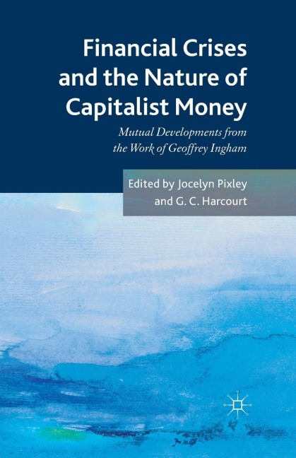 Financial Crises and the Nature of Capitalist Money: Mutual Developments from the Work of Geoffrey Ingham