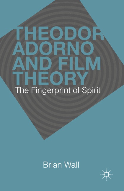 Theodor Adorno and Film Theory: The Fingerprint of Spirit
