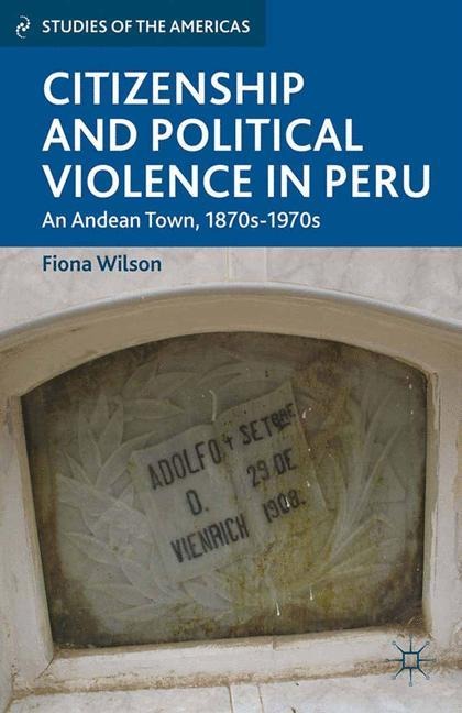 Citizenship and Political Violence in Peru: An Andean Town, 1870s-1970s